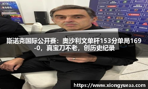 斯诺克国际公开赛：奥沙利文单杆153分单局169-0，真宝刀不老，创历史纪录